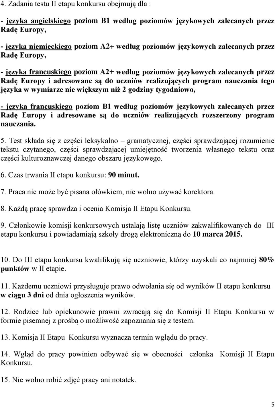 wymiarze nie większym niż 2 godziny tygodniowo, - języka francuskiego poziom B1 według poziomów językowych zalecanych przez Radę Europy i adresowane są do uczniów realizujących rozszerzony program