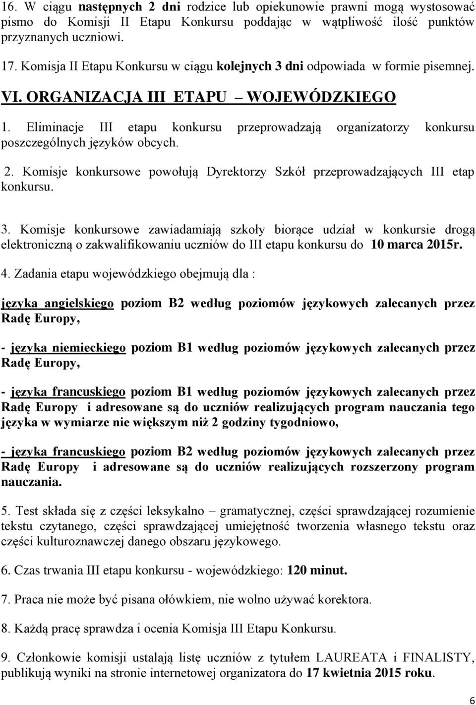 Eliminacje III etapu konkursu przeprowadzają organizatorzy konkursu poszczególnych języków obcych. 2. Komisje konkursowe powołują Dyrektorzy Szkół przeprowadzających III etap konkursu. 3.