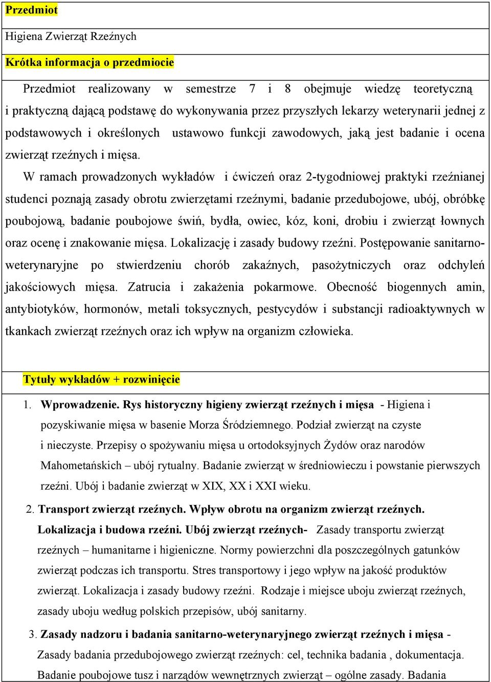W ramach prowadzonych wykładów i ćwiczeń oraz 2-tygodniowej praktyki rzeźnianej studenci poznają zasady obrotu zwierzętami rzeźnymi, badanie przedubojowe, ubój, obróbkę poubojową, badanie poubojowe