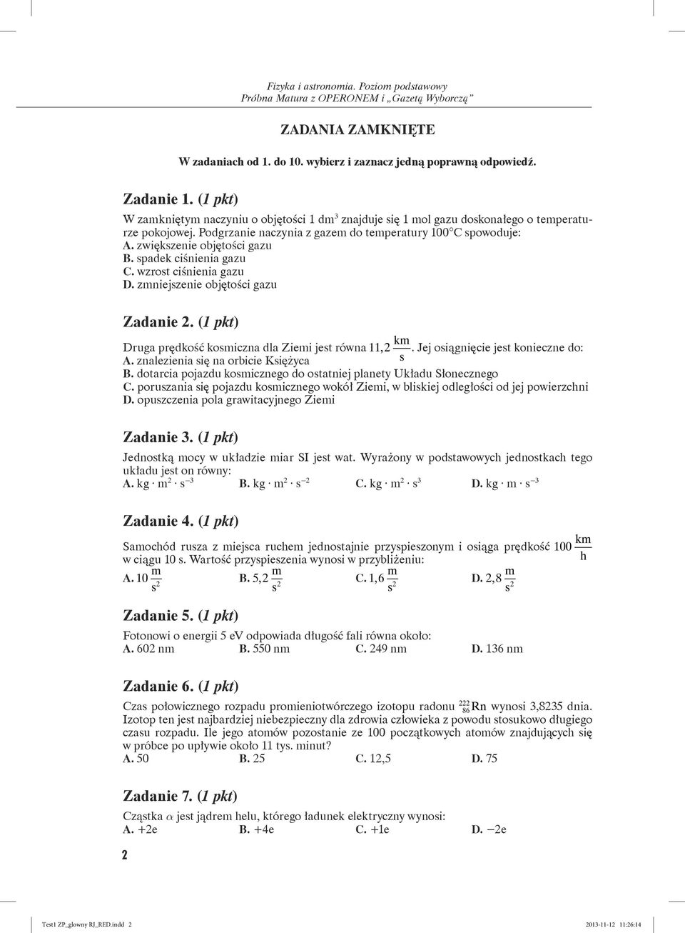 zwiększenie objętości gazu B. spadek ciśnienia gazu C. wzrost ciśnienia gazu D. zmniejszenie objętości gazu Zadanie. (1 pkt) km Druga prędkość kosmiczna dla Ziemi jest równa 11,.