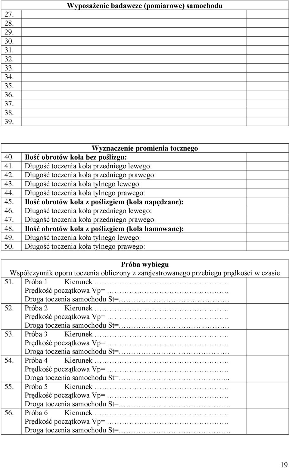 Ilość obroów koła z poślizgiem (koła napędzane): 46. Długość oczenia koła przedniego lewego: 47. Długość oczenia koła przedniego prawego: 48. Ilość obroów koła z poślizgiem (koła hamowane): 49.