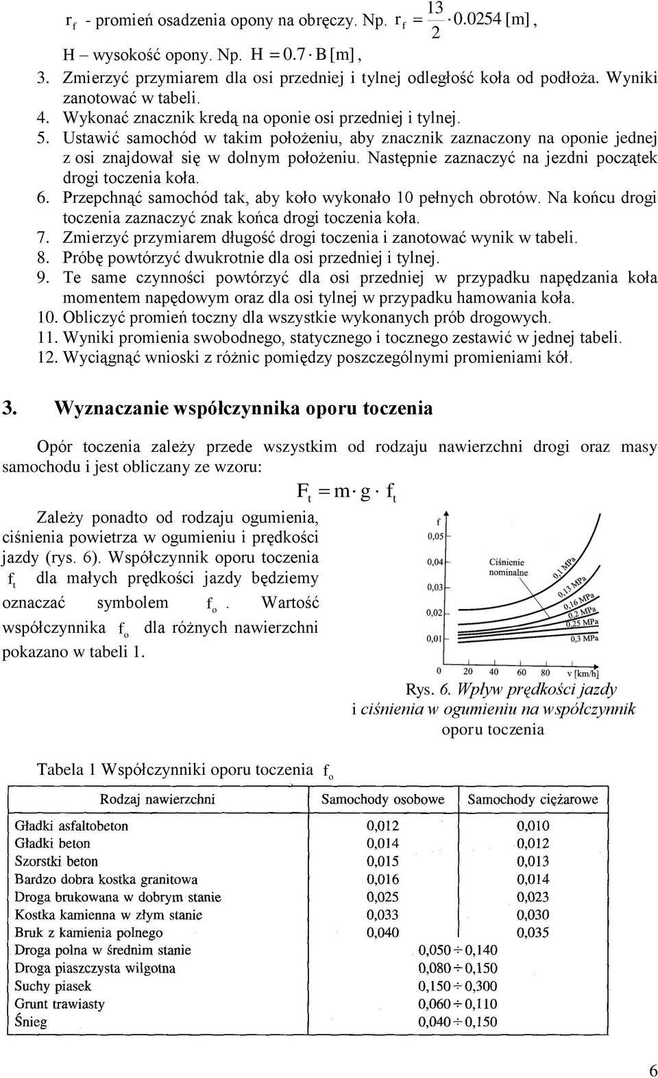 Nasępnie zaznaczyć na jezdni począek drogi oczenia koła. 6. Przepchnąć samochód ak, aby koło wykonało 0 pełnych obroów. Na końcu drogi oczenia zaznaczyć znak końca drogi oczenia koła. 7.