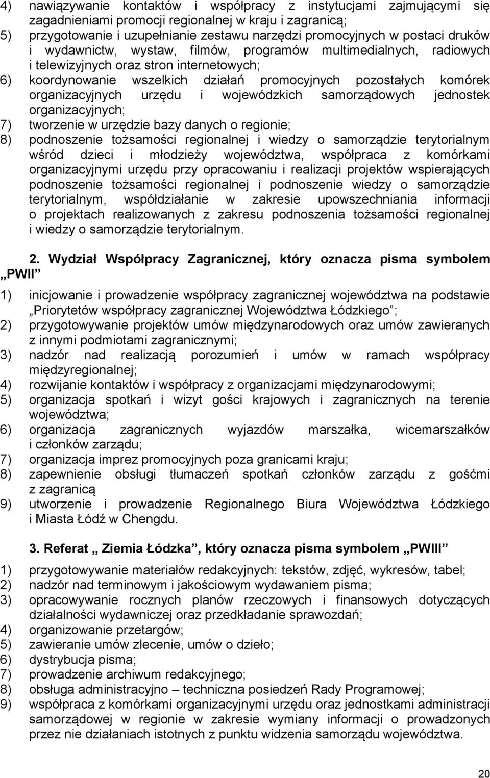 urzędu i wojewódzkich samorządowych jednostek organizacyjnych; 7) tworzenie w urzędzie bazy danych o regionie; 8) podnoszenie tożsamości regionalnej i wiedzy o samorządzie terytorialnym wśród dzieci
