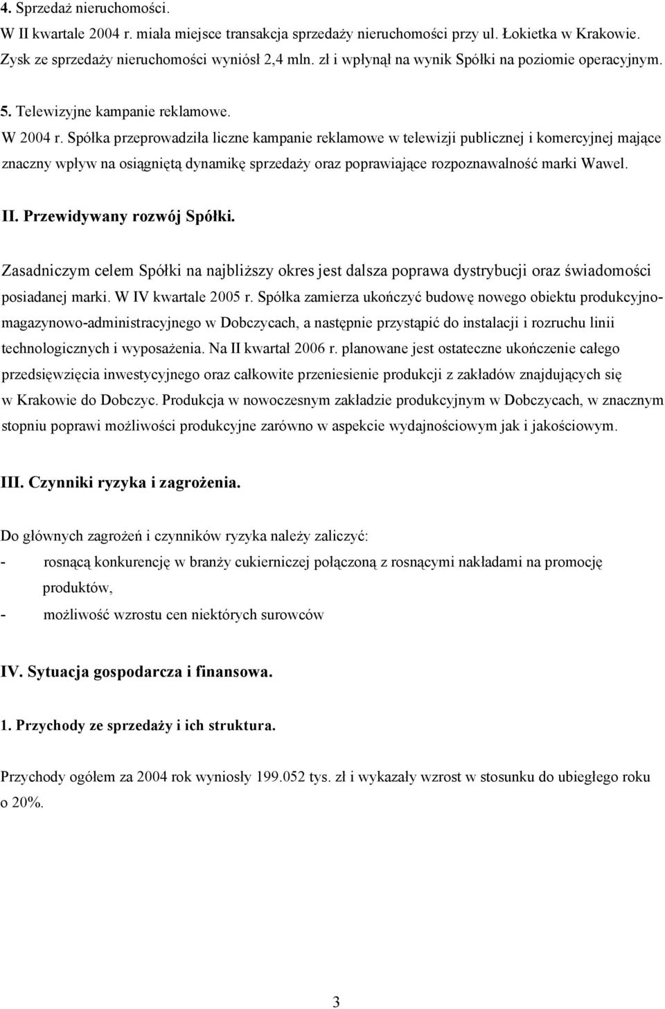Spółka przeprowadziła liczne kampanie reklamowe w telewizji publicznej i komercyjnej mające znaczny wpływ na osiągniętą dynamikę sprzedaży oraz poprawiające rozpoznawalność marki Wawel. II.