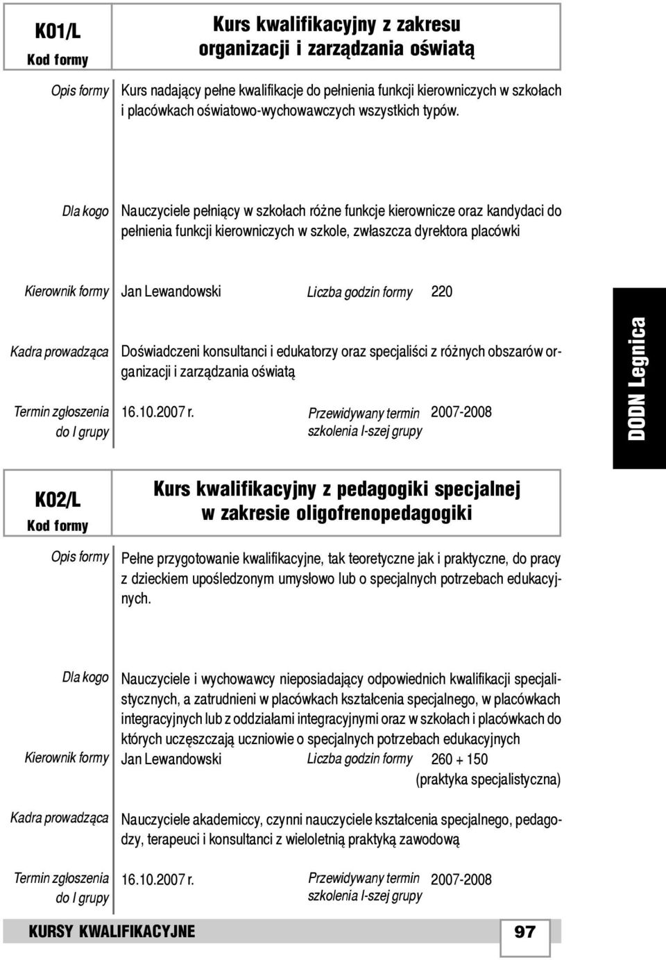 Nauczyciele pe³ni¹cy w szko³ach ró ne funkcje kierownicze oraz kandydaci do pe³nienia funkcji kierowniczych w szkole, zw³aszcza dyrektora placówki Jan Lewandowski Liczba godzin formy 220 Doœwiadczeni