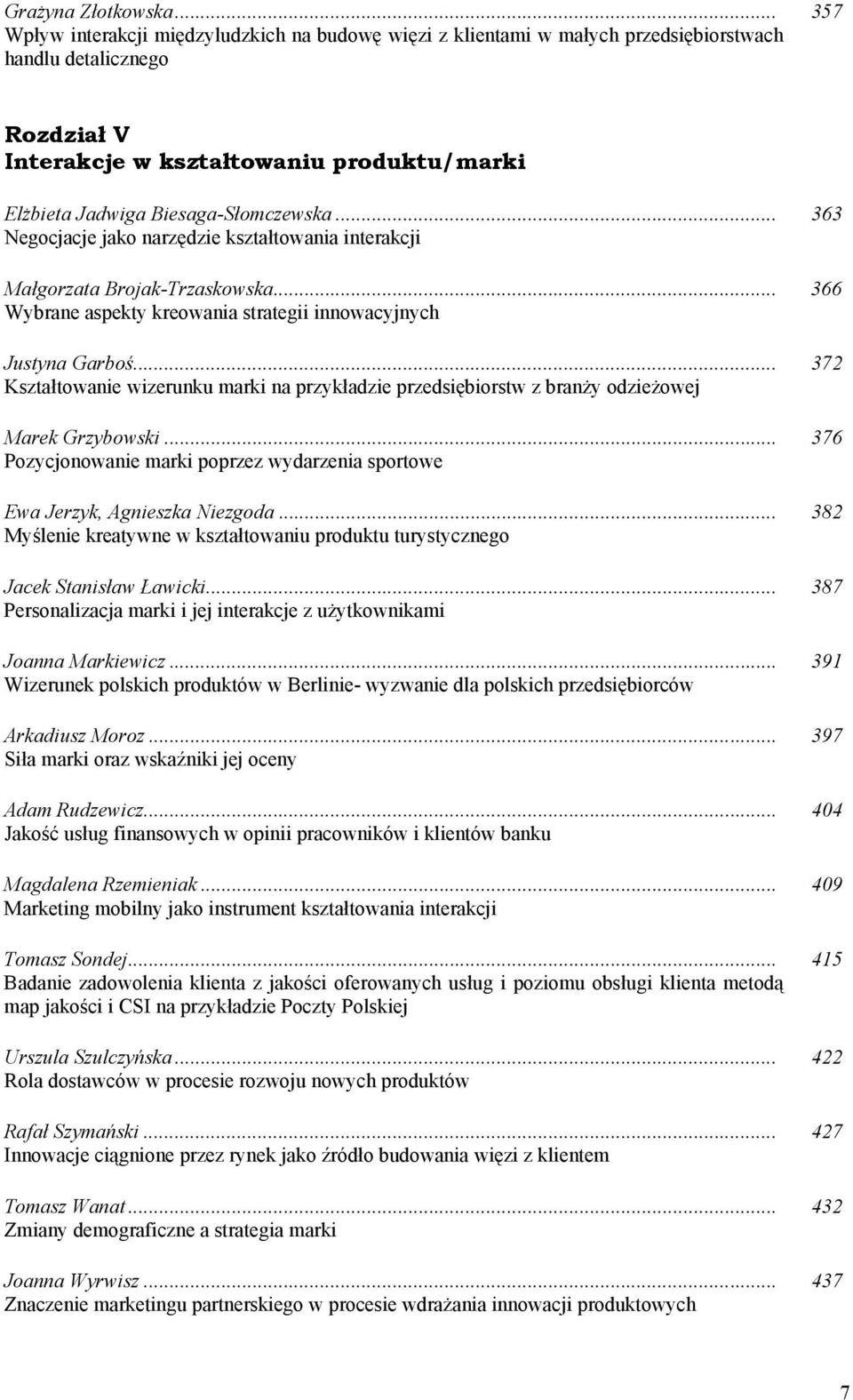 Biesaga-Słomczewska... 363 Negocjacje jako narzędzie kształtowania interakcji Małgorzata Brojak-Trzaskowska... 366 Wybrane aspekty kreowania strategii innowacyjnych Justyna Garboś.