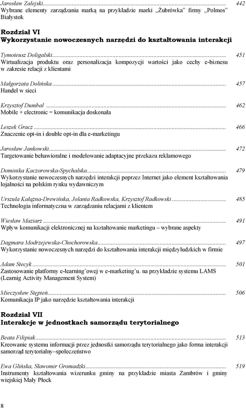 .. 451 Wirtualizacja produktu oraz personalizacja kompozycji wartości jako cechy e-biznesu w zakresie relacji z klientami Małgorzata Dolińska... 457 Handel w sieci Krzysztof Dumbal.