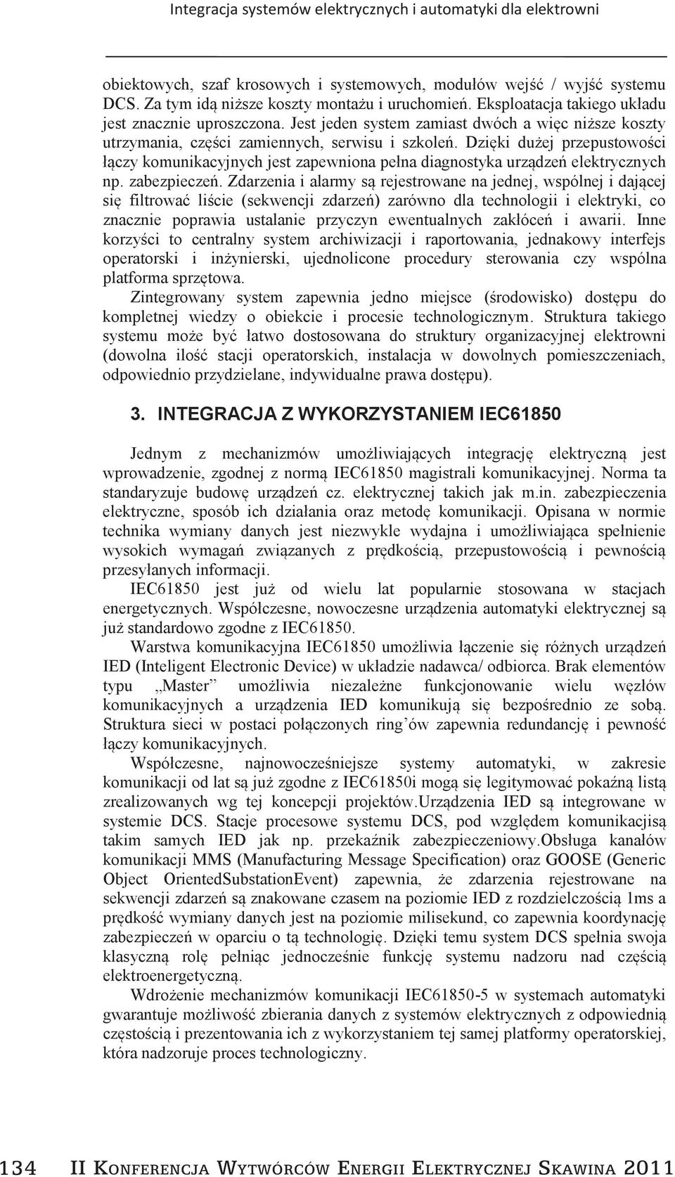 Dzięki dużej przepustowości łączy komunikacyjnych jest zapewniona pełna diagnostyka urządzeń elektrycznych np. zabezpieczeń.