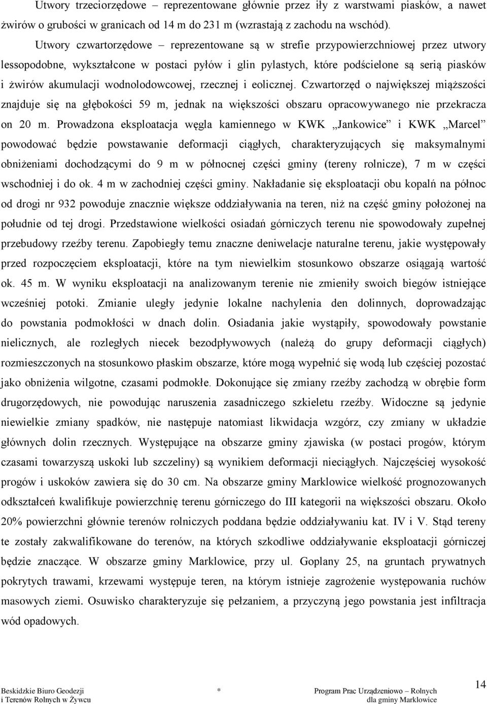 wodnolodowcowej, rzecznej i eolicznej. Czwartorzęd o największej miąższości znajduje się na głębokości 59 m, jednak na większości obszaru opracowywanego nie przekracza on 20 m.