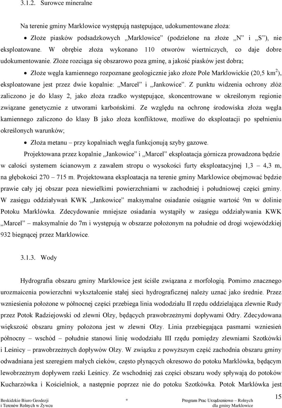 Złoże rozciąga się obszarowo poza gminę, a jakość piasków jest dobra; Złoże węgla kamiennego rozpoznane geologicznie jako złoże Pole Marklowickie (20,5 km 2 ), eksploatowane jest przez dwie kopalnie: