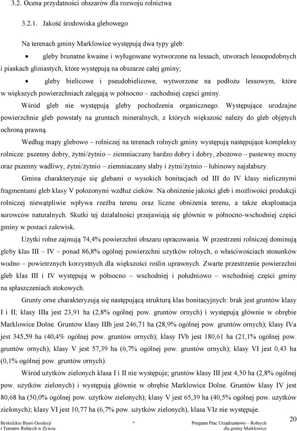 występują na obszarze całej gminy; gleby bielicowe i pseudobielicowe, wytworzone na podłożu lessowym, które w większych powierzchniach zalęgają w północno zachodniej części gminy.
