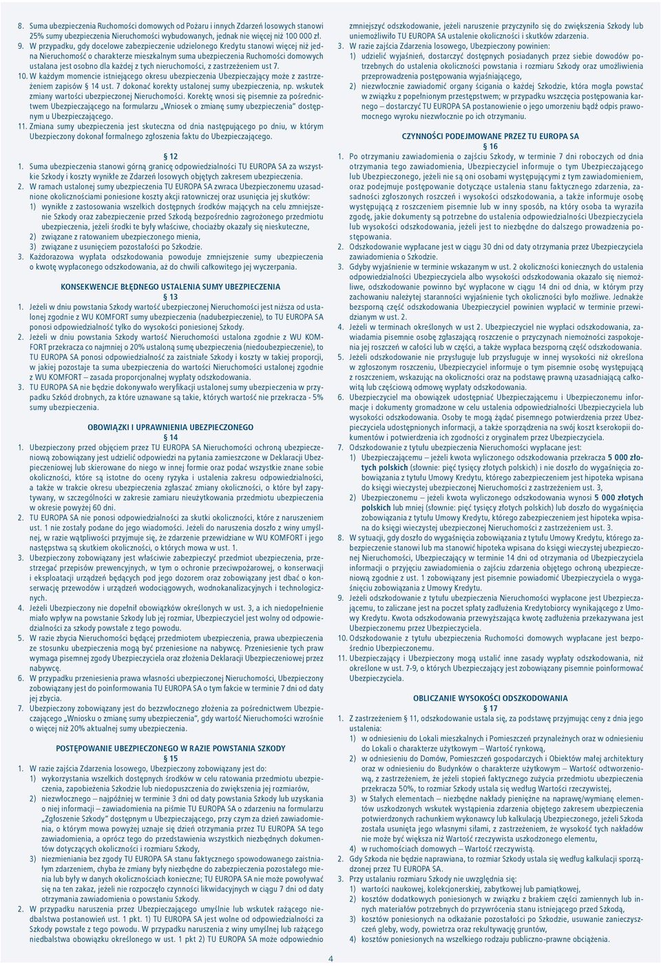 tych nieruchomości, z zastrzeżeniem ust 7. 10. W każdym momencie istniejącego okresu ubezpieczenia Ubezpieczający może z zastrzeżeniem zapisów 14 ust.