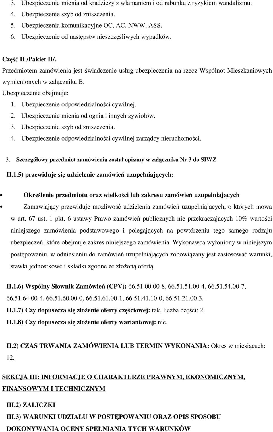 Ubezpieczenie obejmuje: 1. Ubezpieczenie odpowiedzialności cywilnej. 2. Ubezpieczenie mienia od ognia i innych żywiołów. 3. Ubezpieczenie szyb od zniszczenia. 4.