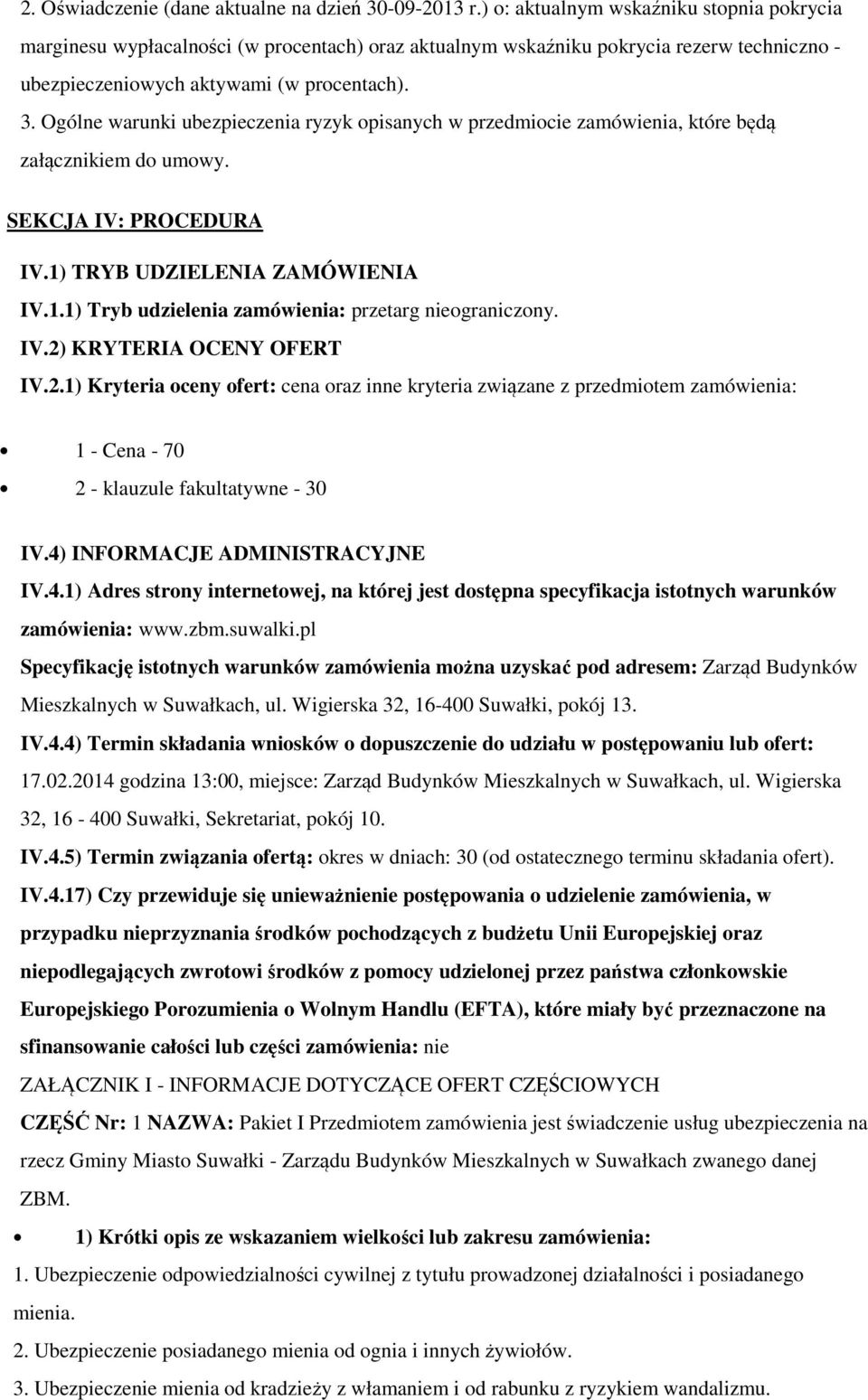 Ogólne warunki ubezpieczenia ryzyk opisanych w przedmiocie zamówienia, które będą załącznikiem do umowy. SEKCJA IV: PROCEDURA IV.1) TRYB UDZIELENIA ZAMÓWIENIA IV.1.1) Tryb udzielenia zamówienia: przetarg nieograniczony.