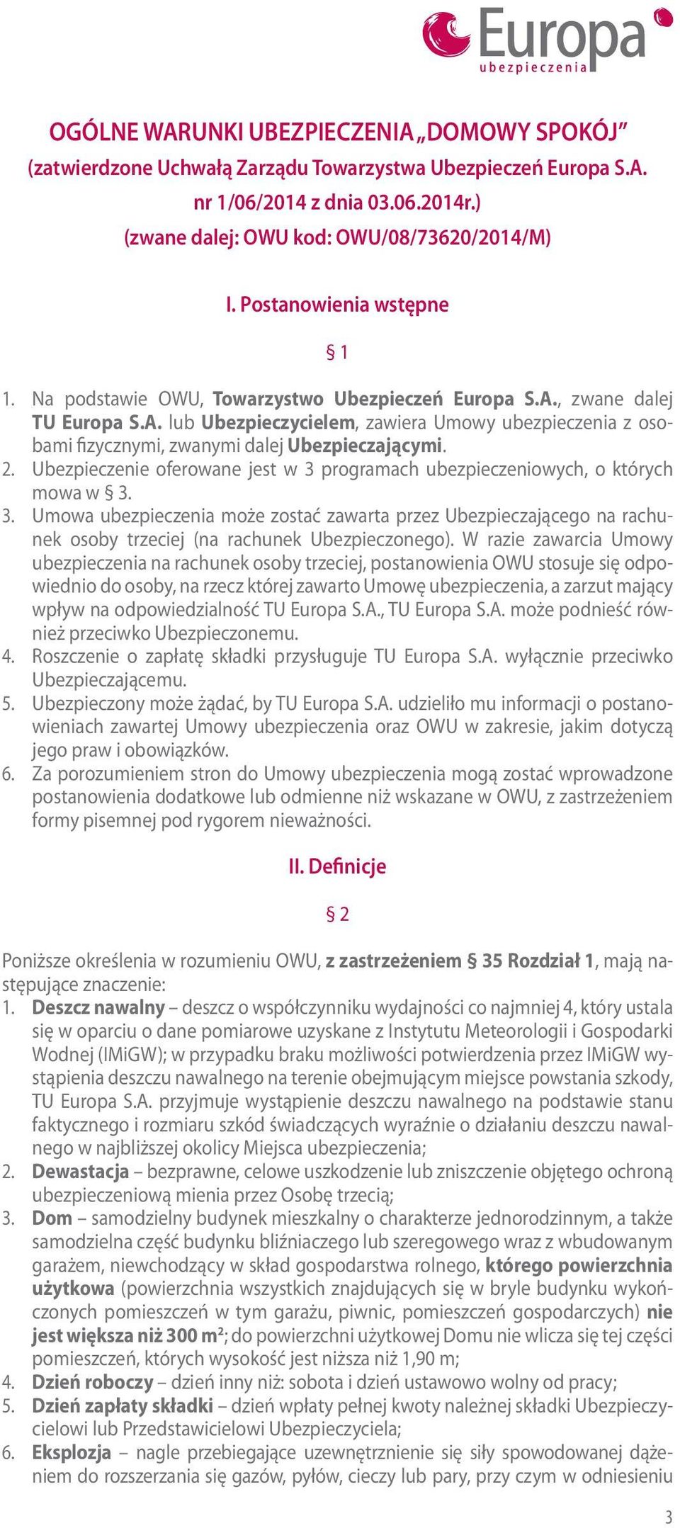 2. Ubezpieczenie oferowane jest w 3 programach ubezpieczeniowych, o których mowa w 3. 3. Umowa ubezpieczenia może zostać zawarta przez Ubezpieczającego na rachunek osoby trzeciej (na rachunek Ubezpieczonego).