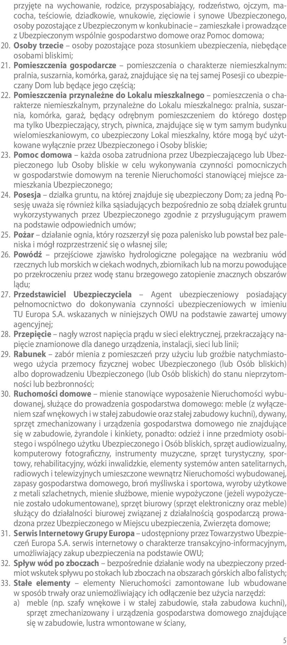 Pomieszczenia gospodarcze pomieszczenia o charakterze niemieszkalnym: pralnia, suszarnia, komórka, garaż, znajdujące się na tej samej Posesji co ubezpieczany Dom lub będące jego częścią; 22.