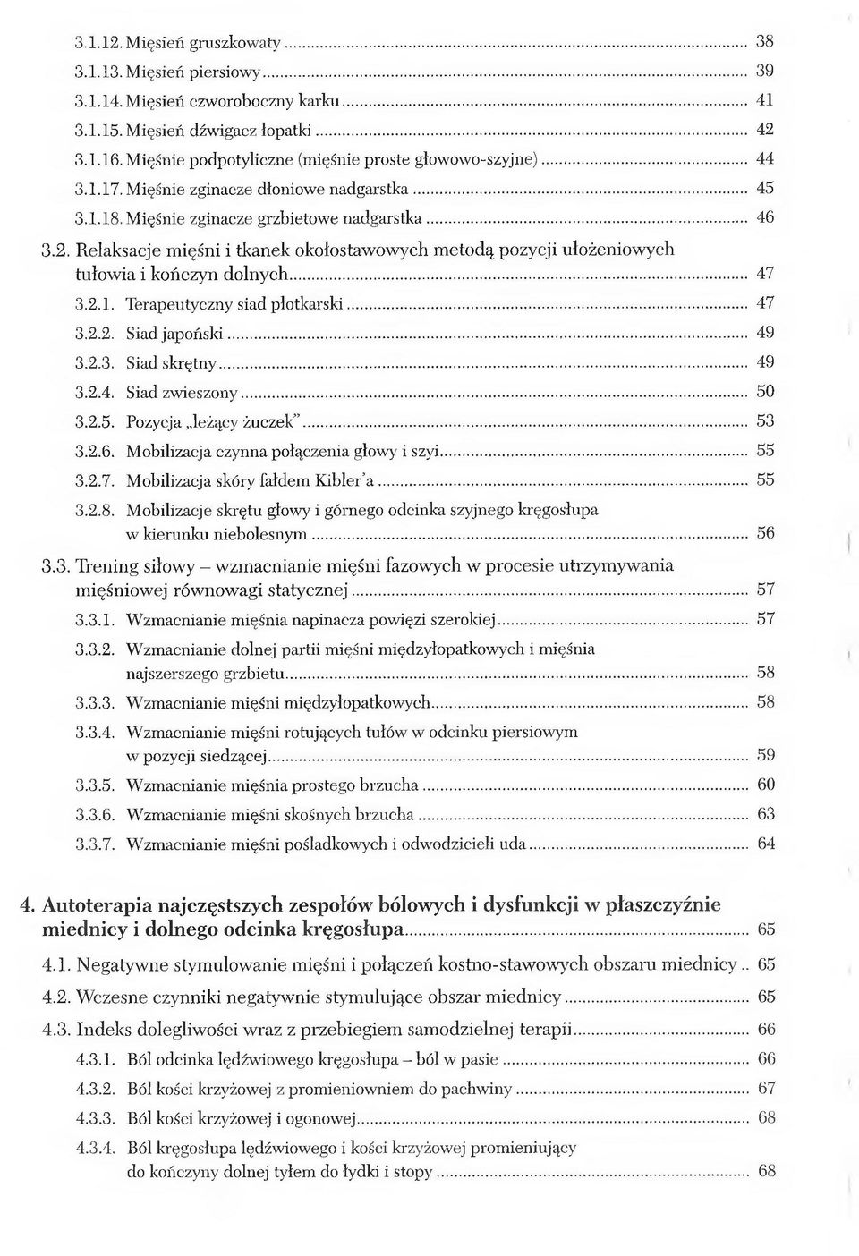 Relaksacje mięśni i tkanek okołostawowych metodą pozycji ułożeniowych tułowia i kończyn dolnych... 47 3.2.1. Terapeutyczny siad plotkarski... 47 3.2.2. Siad japoński... 49 3.2.3. Siad skrętny... 49 3.2.4. Siad zwieszony.