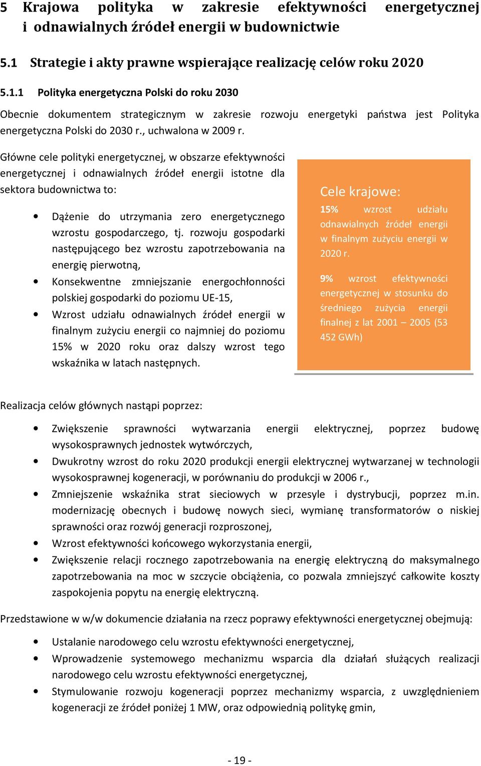 1 Polityka energetyczna Polski do roku 2030 Obecnie dokumentem strategicznym w zakresie rozwoju energetyki państwa jest Polityka energetyczna Polski do 2030 r., uchwalona w 2009 r.