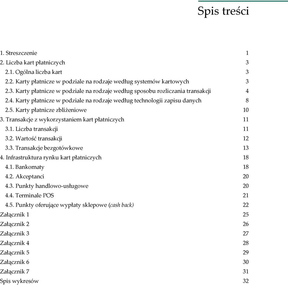 3. Transakcje bezgotówkowe 13 4. Infrastruktura rynku kart płatniczych 18 4.1. Bankomaty 18 4.2. Akceptanci 2 4.3. Punkty handlowo-usługowe 2 4.4. Terminale POS 21 4.5.