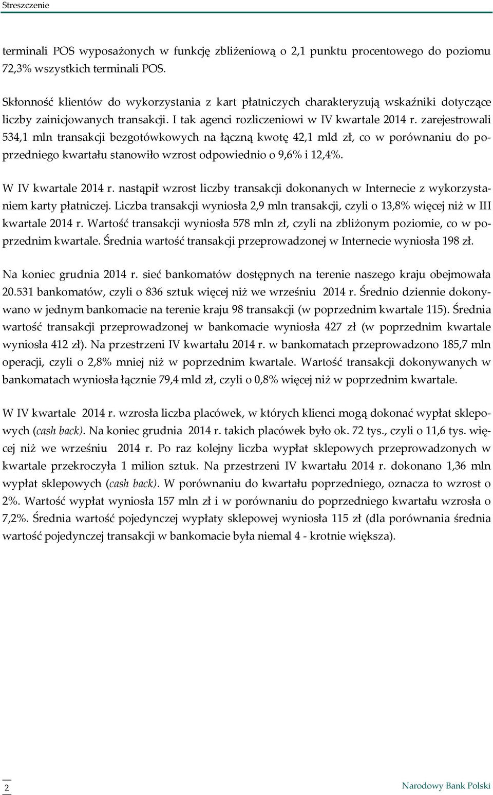 zarejestrowali 534,1 mln transakcji bezgotówkowych na łączną kwotę 42,1 mld zł, co w porównaniu do poprzedniego kwartału stanowiło wzrost odpowiednio o 9,6% i 12,4%. W IV kwartale r.