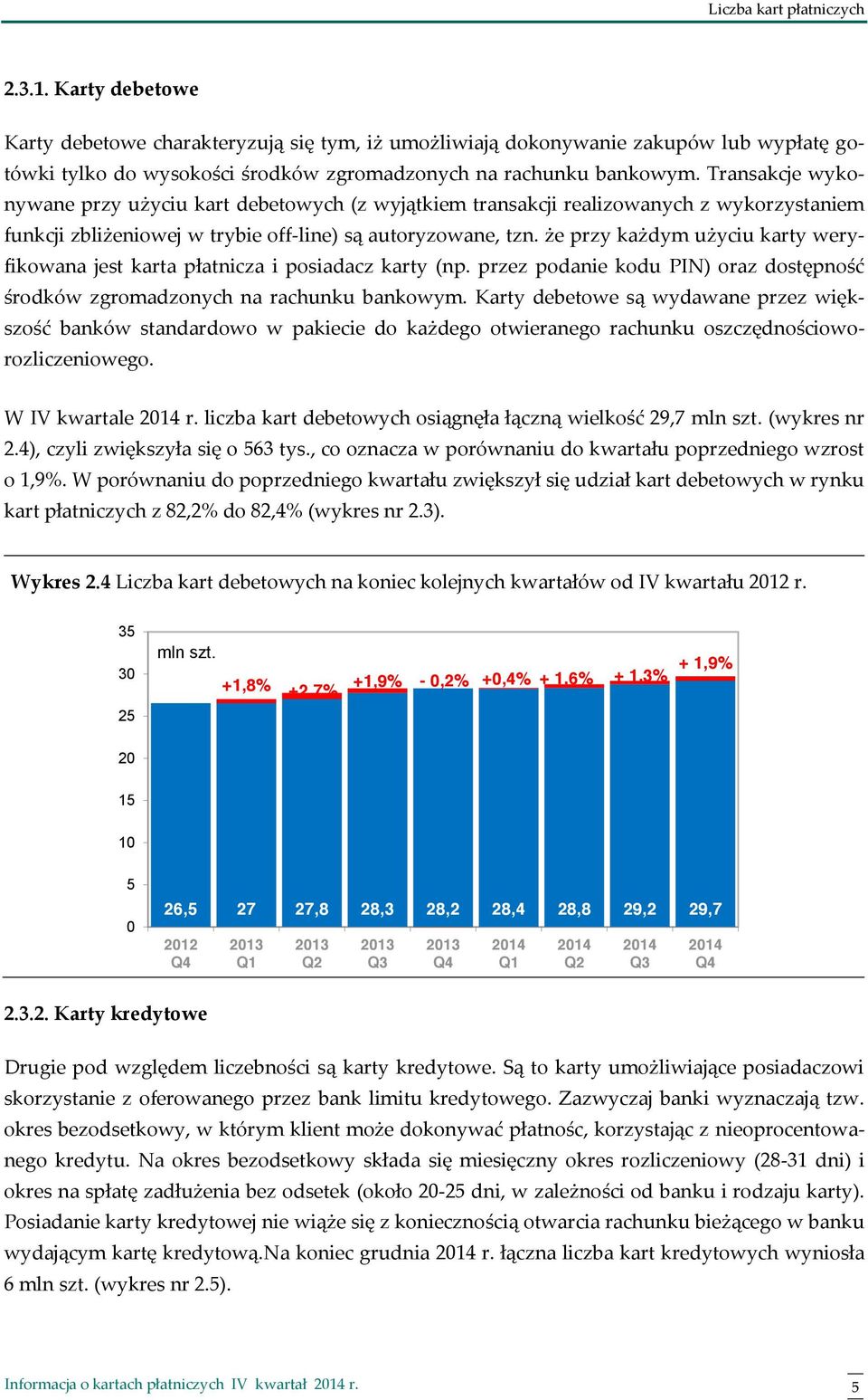 Transakcje wykonywane przy użyciu kart debetowych (z wyjątkiem transakcji realizowanych z wykorzystaniem funkcji zbliżeniowej w trybie off-line) są autoryzowane, tzn.