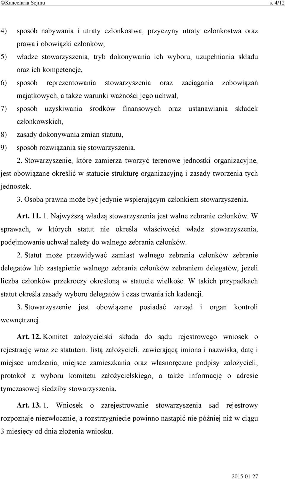 kompetencje, 6) sposób reprezentowania stowarzyszenia oraz zaciągania zobowiązań majątkowych, a także warunki ważności jego uchwał, 7) sposób uzyskiwania środków finansowych oraz ustanawiania składek