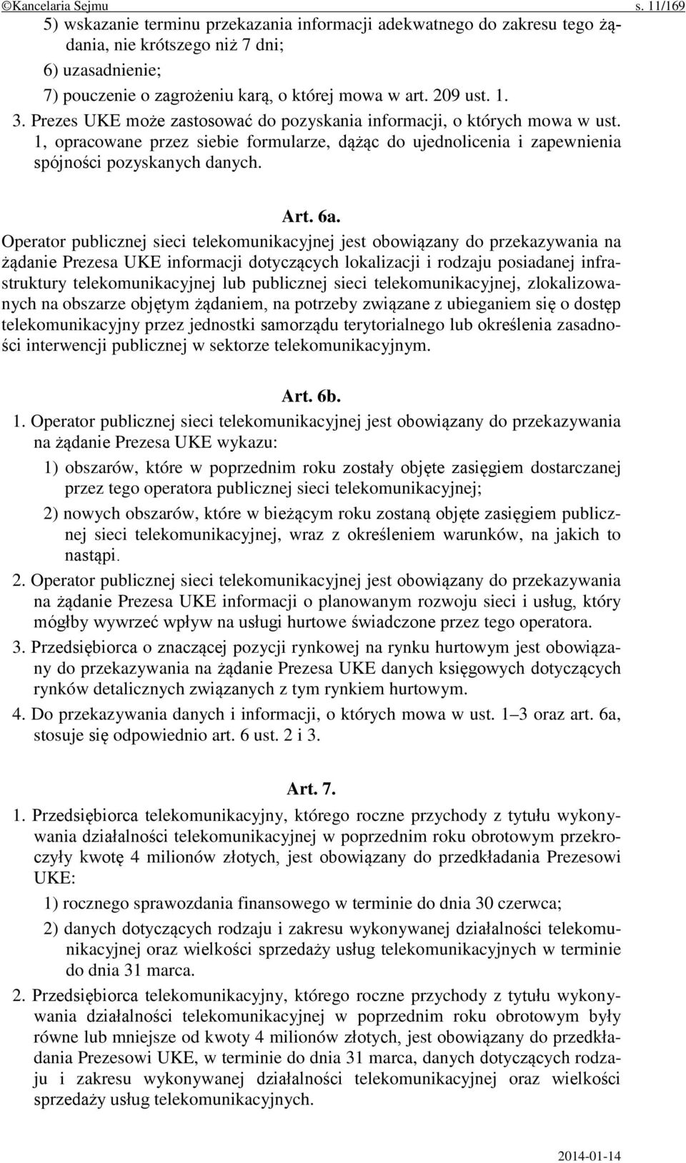 Prezes UKE może zastosować do pozyskania informacji, o których mowa w ust. 1, opracowane przez siebie formularze, dążąc do ujednolicenia i zapewnienia spójności pozyskanych danych. Art. 6a.