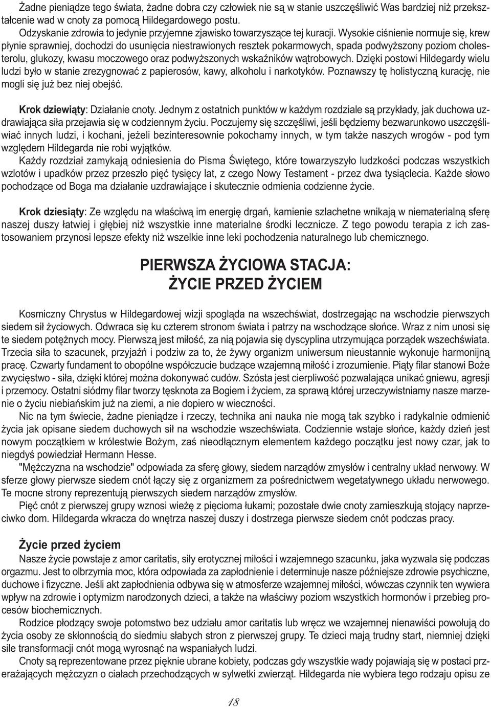 Wysokie ciśnienie normuje się, krew płynie sprawniej, dochodzi do usunięcia niestrawionych resztek pokarmowych, spada podwyższony poziom cholesterolu, glukozy, kwasu moczowego oraz podwyższonych