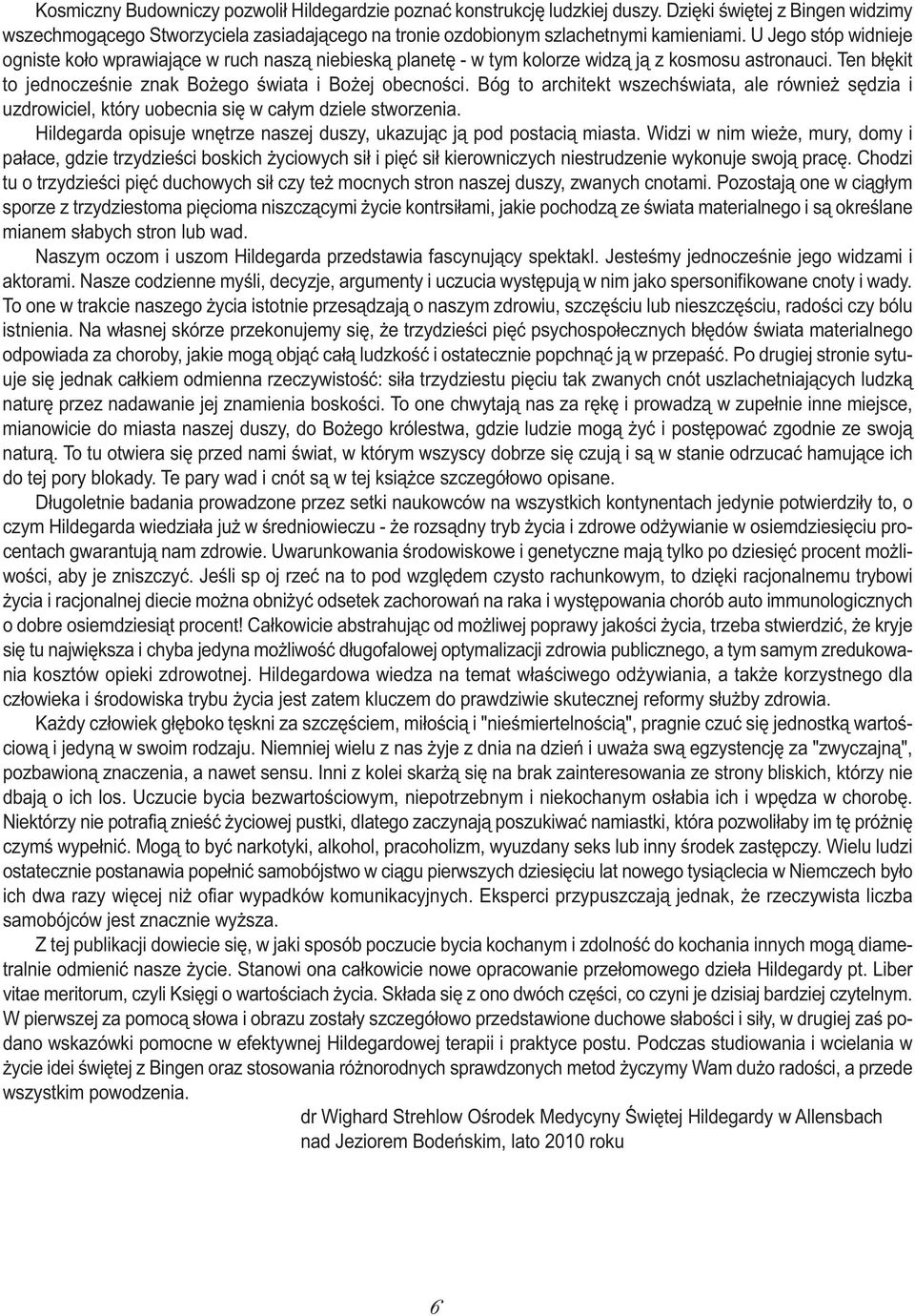 Bóg to architekt wszechświata, ale również sędzia i uzdrowiciel, który uobecnia się w całym dziele stworzenia. Hildegarda opisuje wnętrze naszej duszy, ukazując ją pod postacią miasta.