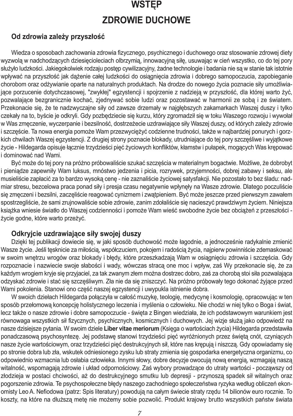 Jakiegokolwiek rodzaju postęp cywilizacyjny, żadne technologie i badania nie są w stanie tak istotnie wpływać na przyszłość jak dążenie całej ludzkości do osiągnięcia zdrowia i dobrego samopoczucia,