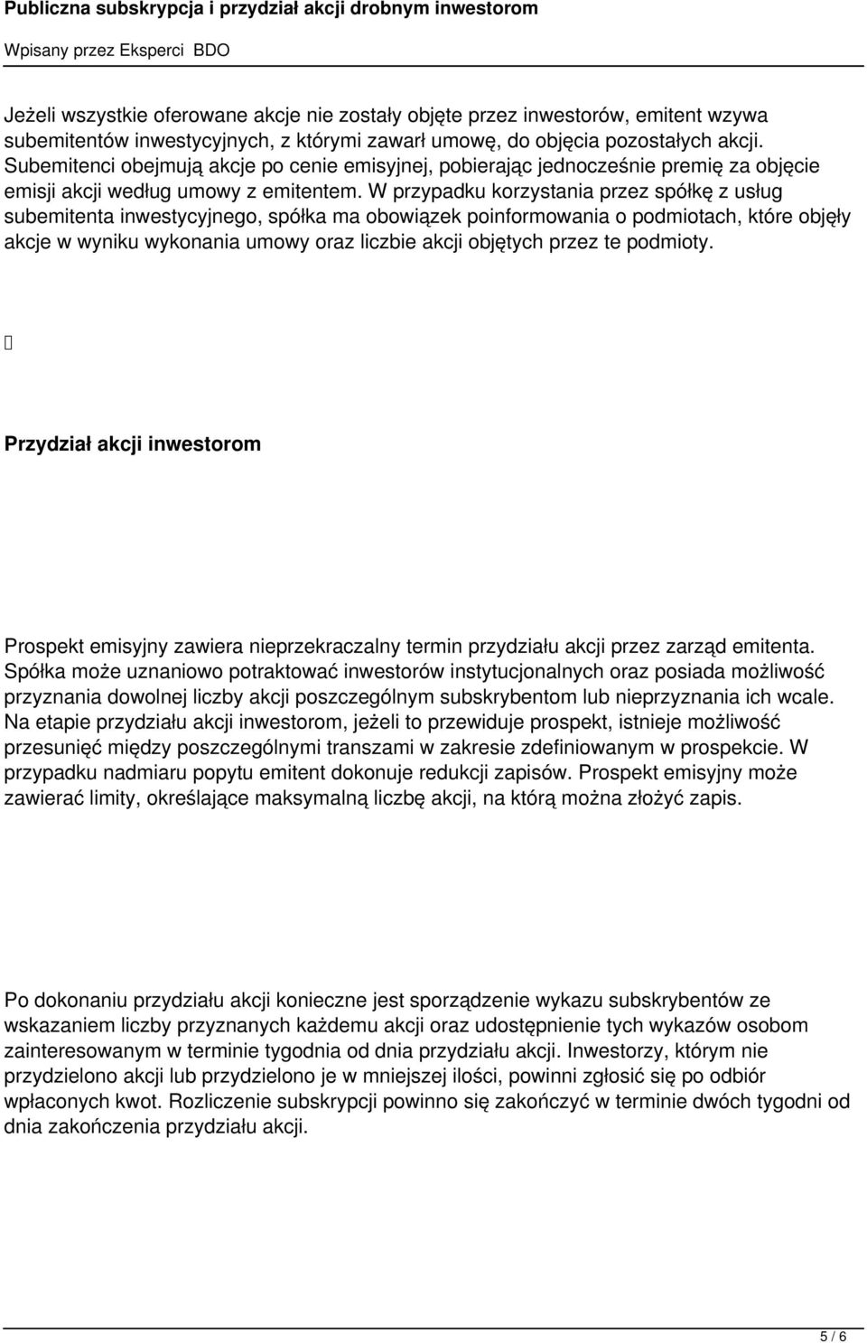 W przypadku korzystania przez spółkę z usług subemitenta inwestycyjnego, spółka ma obowiązek poinformowania o podmiotach, które objęły akcje w wyniku wykonania umowy oraz liczbie akcji objętych przez