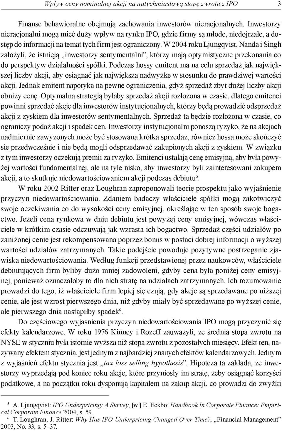 W 2004 roku Ljungqvist, Nanda i Singh założyli, że istnieją inwestorzy sentymentalni, którzy mają optymistyczne przekonania co do perspektyw działalności spółki.