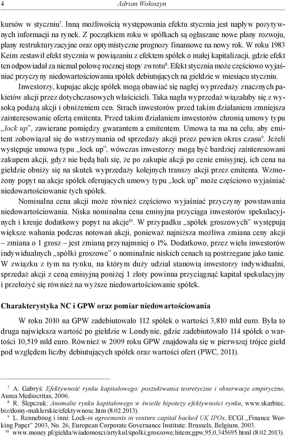 W roku 1983 Keim zestawił efekt stycznia w powiązaniu z efektem spółek o małej kapitalizacji, gdzie efekt ten odpowiadał za niemal połowę rocznej stopy zwrotu 8.