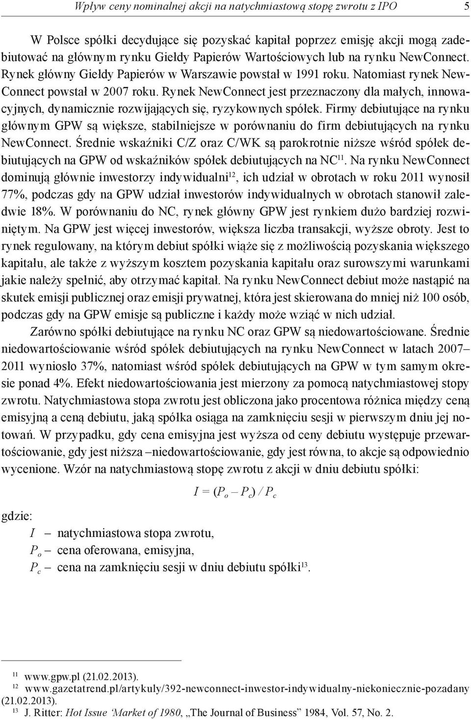 Rynek NewConnect jest przeznaczony dla małych, innowacyjnych, dynamicznie rozwijających się, ryzykownych spółek.