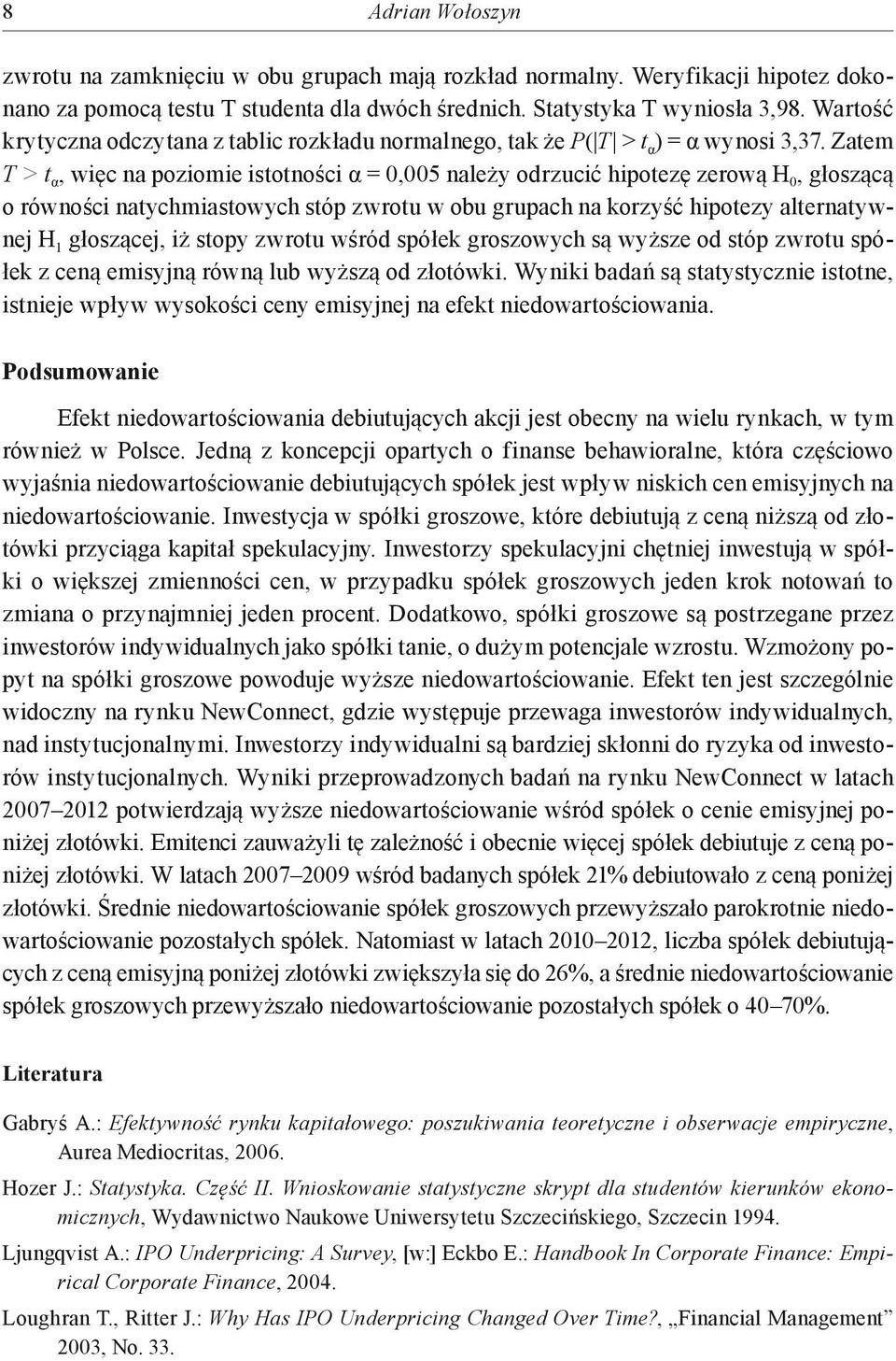 Zatem T > t α, więc na poziomie istotności α = 0,005 należy odrzucić hipotezę zerową H 0, głoszącą o równości natychmiastowych stóp zwrotu w obu grupach na korzyść hipotezy alternatywnej H 1
