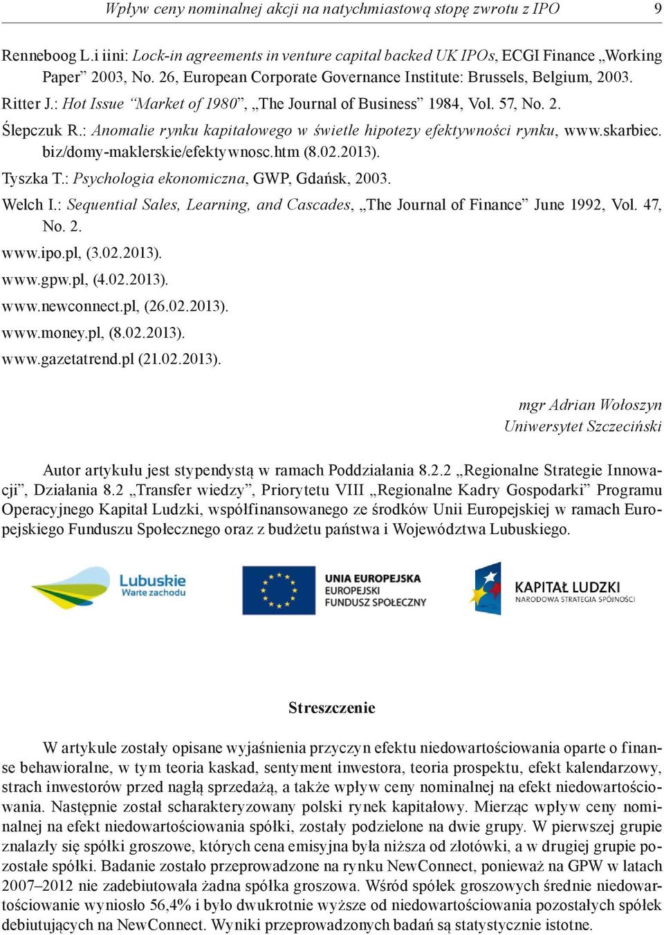 : Anomalie rynku kapitałowego w świetle hipotezy efektywności rynku, www.skarbiec. biz/domy-maklerskie/efektywnosc.htm (8.02.2013). Tyszka T.: Psychologia ekonomiczna, GWP, Gdańsk, 2003. Welch I.