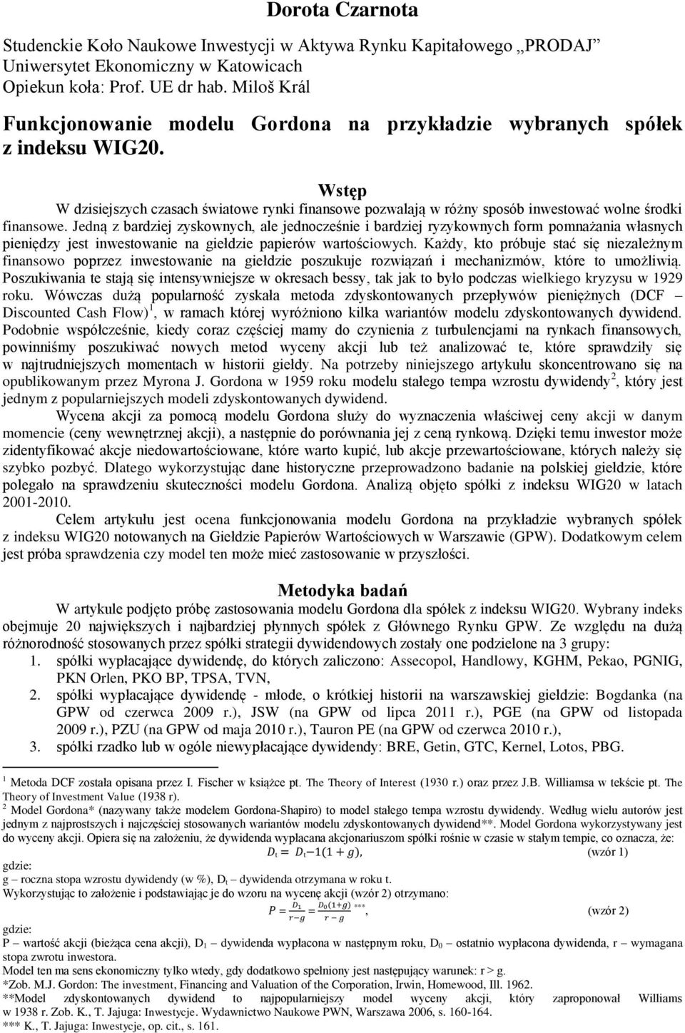 Wstęp W dzisiejszych czasach światowe rynki finansowe pozwalają w różny sposób inwestować wolne środki finansowe.