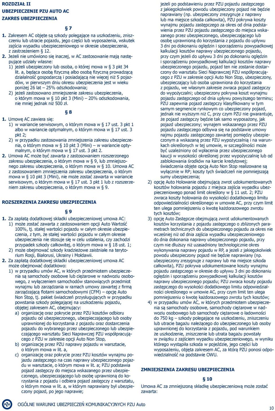 zastrzeżeniem 12. 2. Jeżeli nie umówiono się inaczej, w AC zastosowanie mają następujące udziały własne: 1) jeżeli ubezpieczony lub osoba, o której mowa w 3 pkt 34 lit.