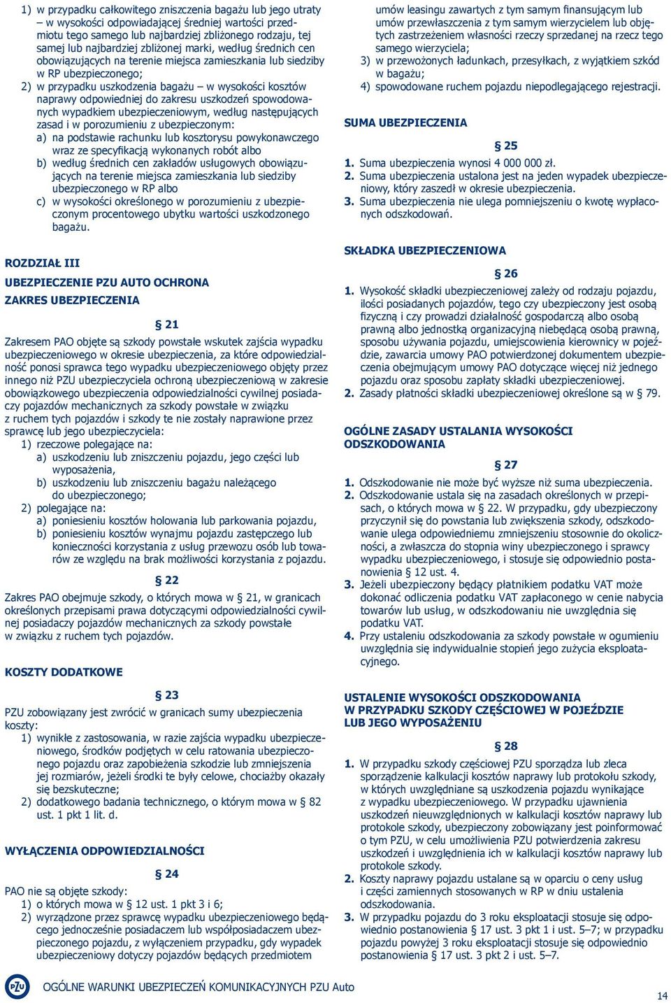 zakresu uszkodzeń spowodowanych wypadkiem ubezpieczeniowym, według następujących zasad i w porozumieniu z ubezpieczonym: a) na podstawie rachunku lub kosztorysu powykonawczego wraz ze specyfikacją