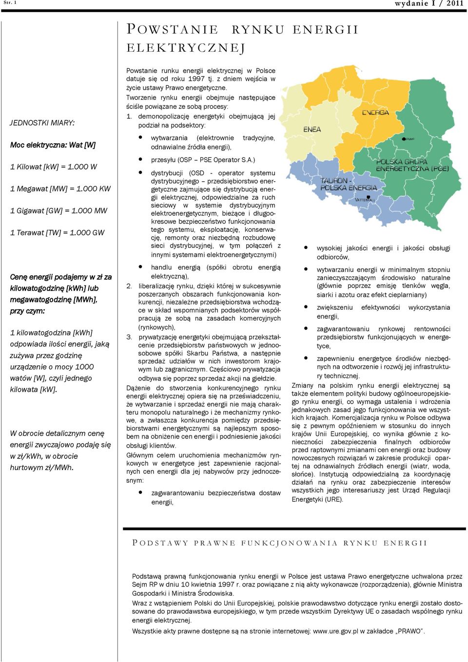 000 GW Cenę energii podajemy w zł za kilowatogodzinę [kwh] lub megawatogodzinę [MWh], przy czym: 1 kilowatogodzina [kwh] odpowiada ilości energii, jaką zużywa przez godzinę urządzenie o mocy 1000