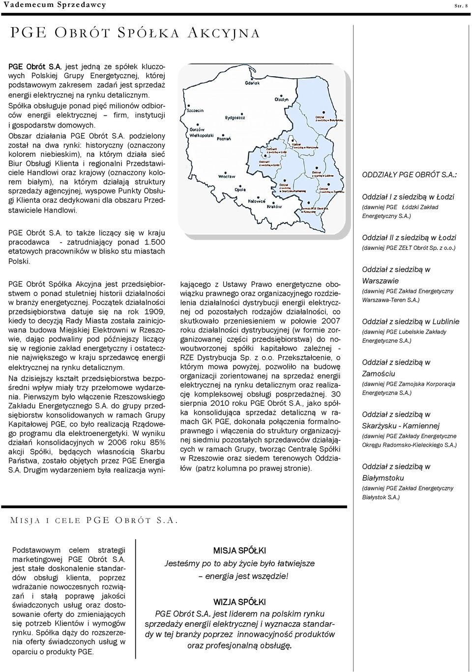 podzielony został na dwa rynki: historyczny (oznaczony kolorem niebieskim), na którym działa sieć Biur Obsługi Klienta i regionalni Przedstawiciele Handlowi oraz krajowy (oznaczony kolorem białym),