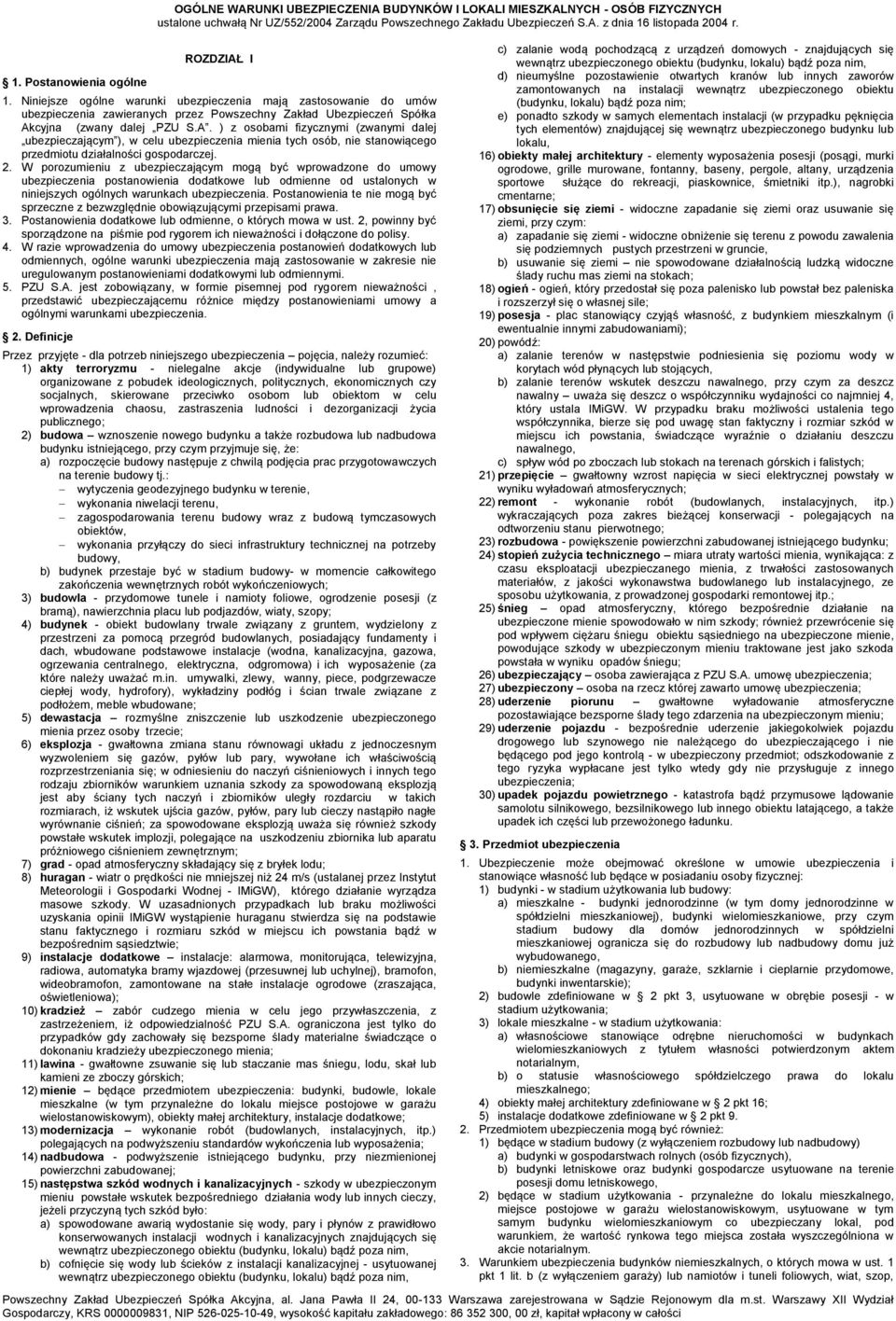 2. W porozumieniu z ubezpieczającym mogą być wprowadzone do umowy ubezpieczenia postanowienia dodatkowe lub odmienne od ustalonych w niniejszych ogólnych warunkach ubezpieczenia.