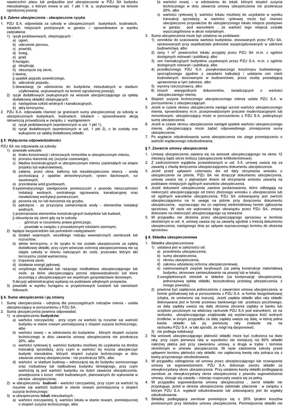 odpowiada za szkody w ubezpieczonych budynkach, budowlach, lokalach, miejscach postojowych w garażu spowodowane w wyniku zadziałania: 1) ryzyk podstawowych, obejmujących : a) ogień, b) uderzenie