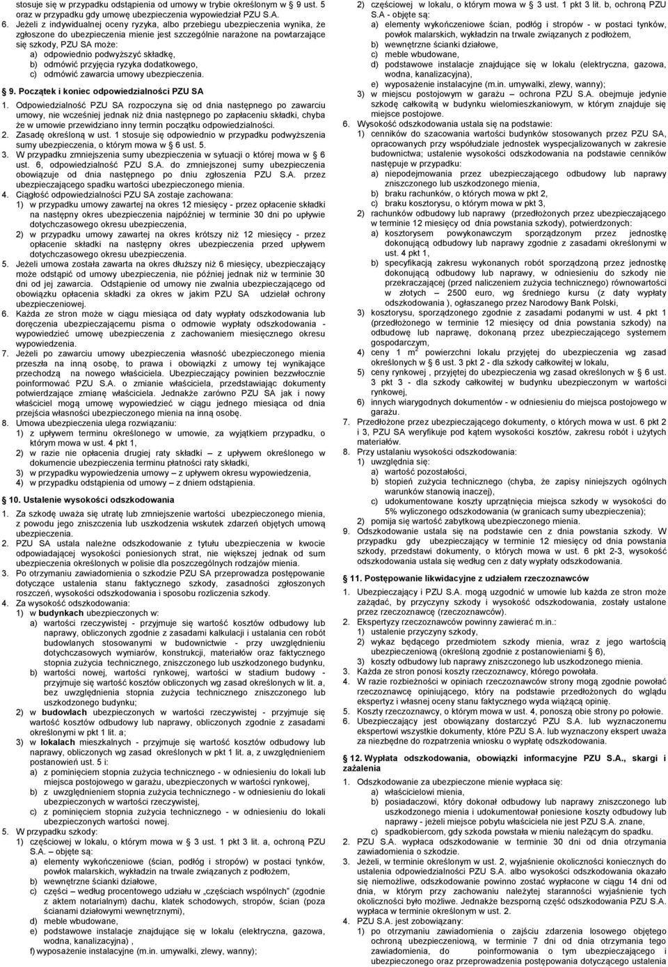 podwyższyć składkę, b) odmówić przyjęcia ryzyka dodatkowego, c) odmówić zawarcia umowy ubezpieczenia. 9. Początek i koniec odpowiedzialności PZU SA 1.