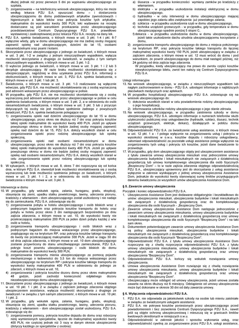 leki wydawane na receptę dostarczane są pod warunkiem przekazania przez ubezpieczającego przedstawicielowi Centrum Dyspozycyjnego PZU S.A. prawidłowo wystawionej i zaakceptowanej przez lekarza PZU S.
