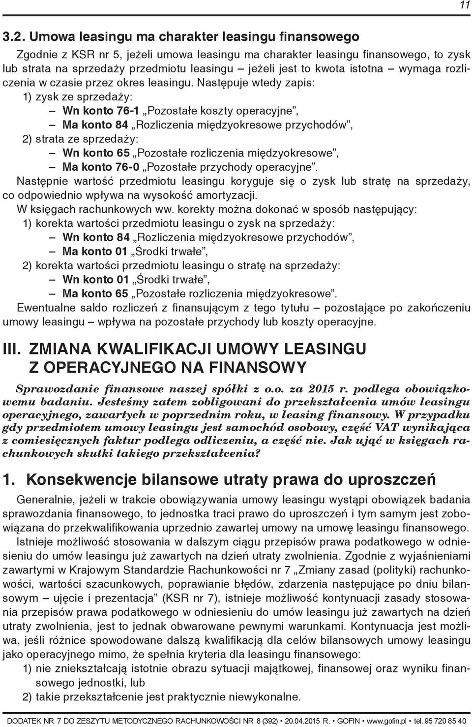 Następuje wtedy zapis: 1) zysk ze sprzedaży: Wn konto 76-1 Pozostałe koszty operacyjne, Ma konto 84 Rozliczenia międzyokresowe przychodów, 2) strata ze sprzedaży: Wn konto 65 Pozostałe rozliczenia
