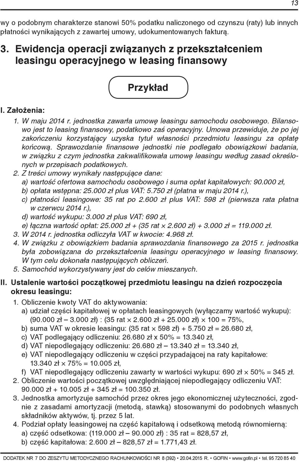 Bilansowo jest to leasing finansowy, podatkowo zaś operacyjny. Umowa przewiduje, że po jej zakończeniu korzystający uzyska tytuł własności przedmiotu leasingu za opłatę końcową.