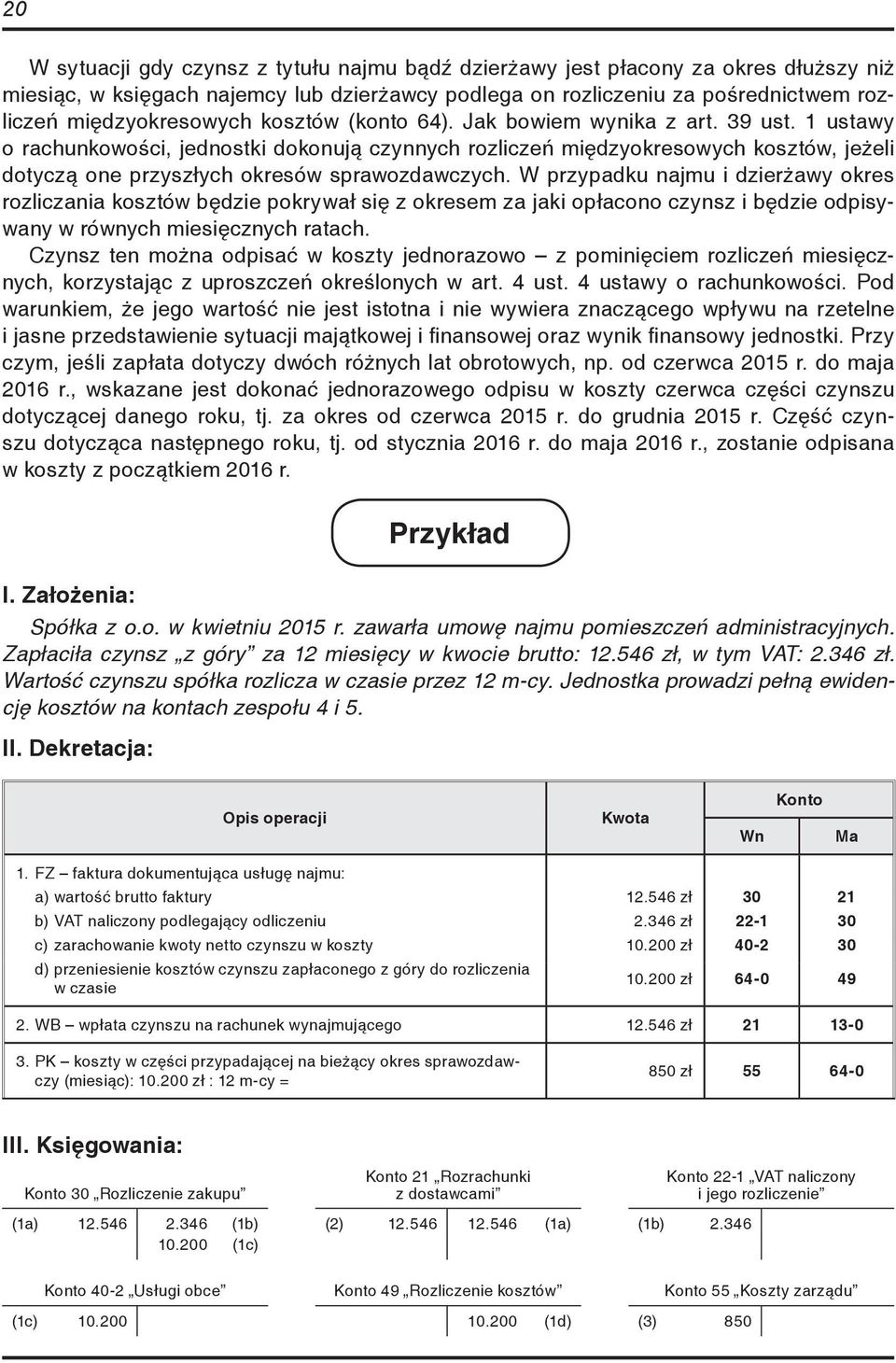 W przypadku najmu i dzierżawy okres rozliczania kosztów będzie pokrywał się z okresem za jaki opłacono czynsz i będzie odpisywany w równych miesięcznych ratach.