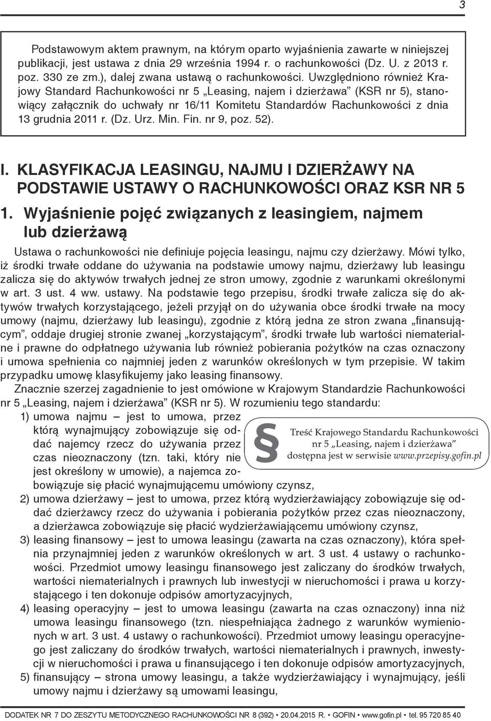 Uwzględniono również Krajowy Standard Rachunkowości nr 5 Leasing, najem i dzierżawa (KSR nr 5), stanowiący załącznik do uchwały nr 16/11 Komitetu Standardów Rachunkowości z dnia 13 grudnia 2011 r.