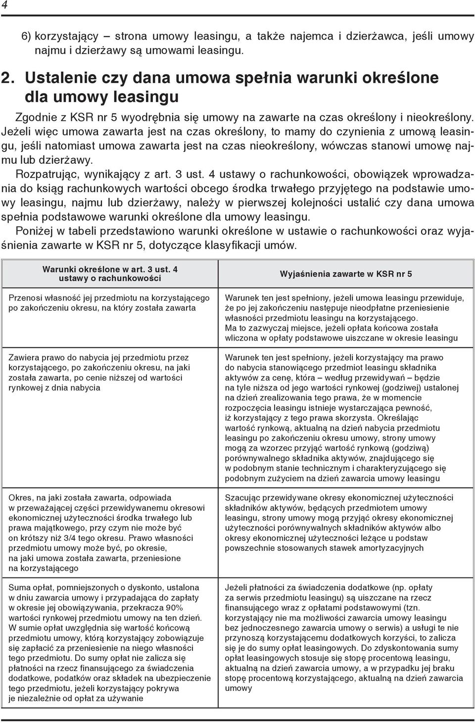 Jeżeli więc umowa zawarta jest na czas określony, to mamy do czynienia z umową leasingu, jeśli natomiast umowa zawarta jest na czas nieokreślony, wówczas stanowi umowę najmu lub dzierżawy.